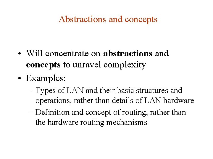 Abstractions and concepts • Will concentrate on abstractions and concepts to unravel complexity • Abstractions and concepts • Will concentrate on abstractions and concepts to unravel complexity •