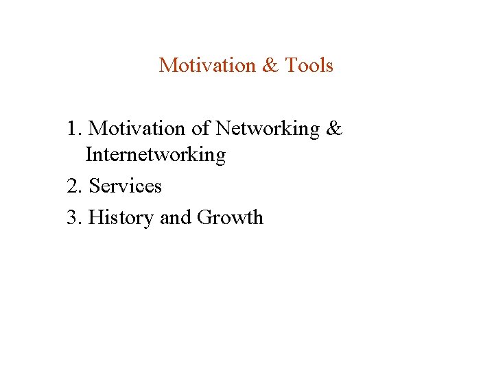 Motivation & Tools 1. Motivation of Networking & Internetworking 2. Services 3. History and Motivation & Tools 1. Motivation of Networking & Internetworking 2. Services 3. History and