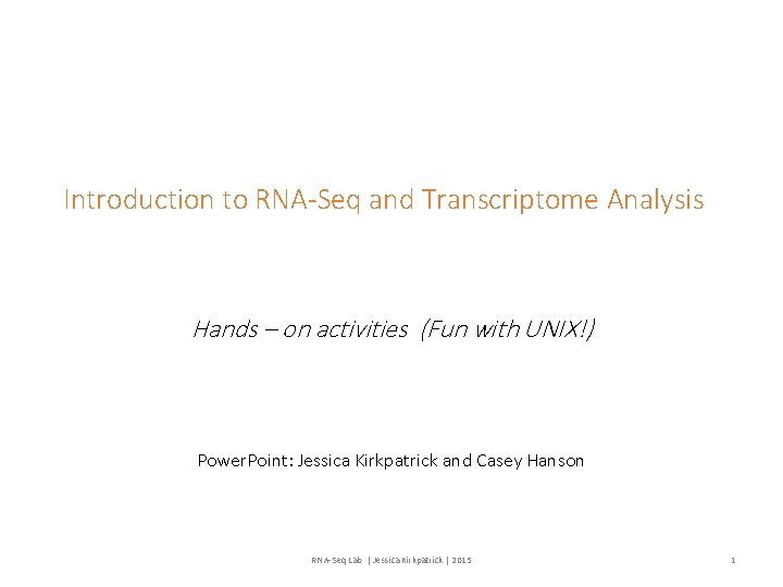 Introduction to RNA-Seq and Transcriptome Analysis Hands – on activities (Fun with UNIX!) Power.