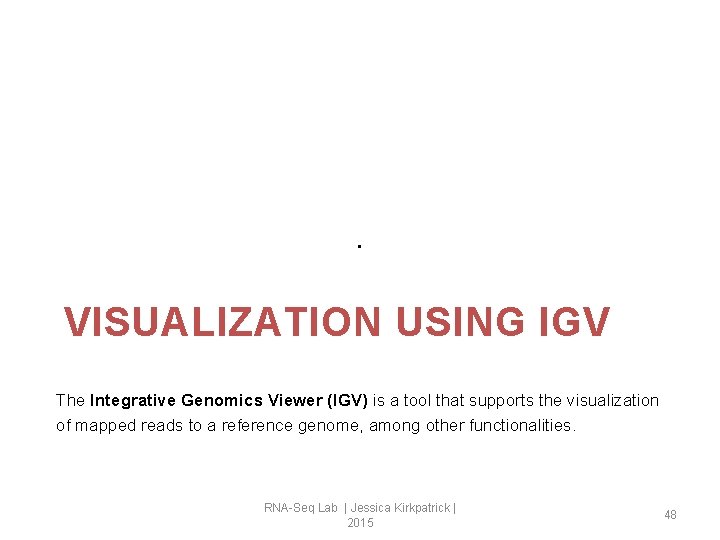 . VISUALIZATION USING IGV The Integrative Genomics Viewer (IGV) is a tool that supports