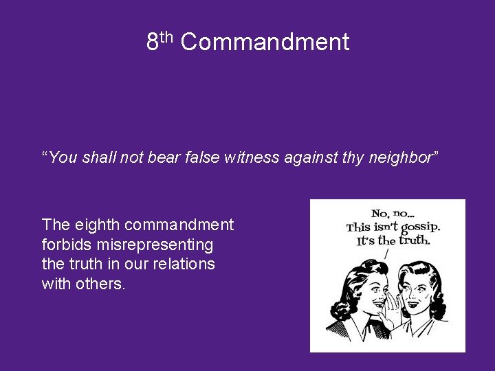 8 th Commandment “You shall not bear false witness against thy neighbor” The eighth