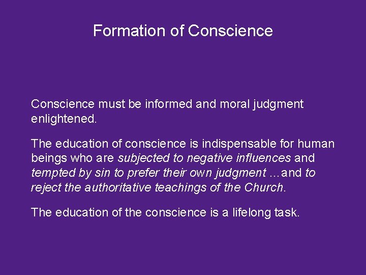 Formation of Conscience must be informed and moral judgment enlightened. The education of conscience