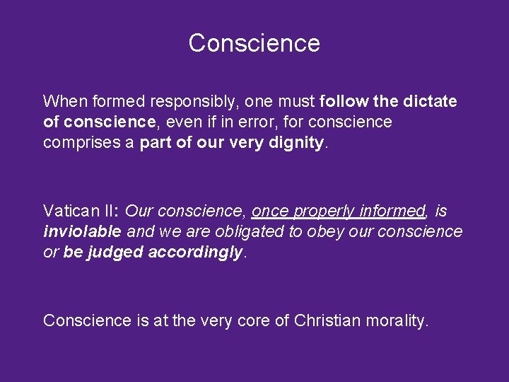 Conscience When formed responsibly, one must follow the dictate of conscience, even if in