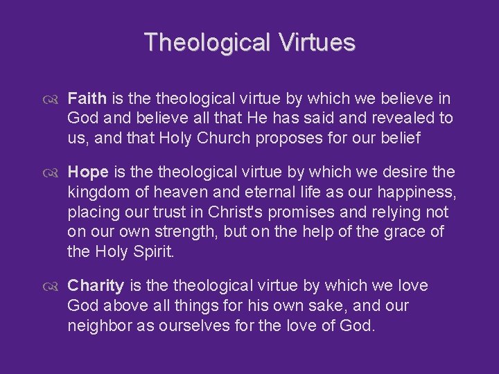 Theological Virtues Faith is theological virtue by which we believe in God and believe