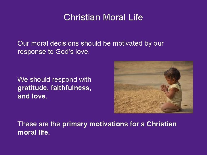 Christian Moral Life Our moral decisions should be motivated by our response to God’s