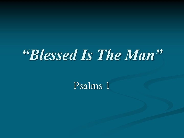“Blessed Is The Man” Psalms 1 