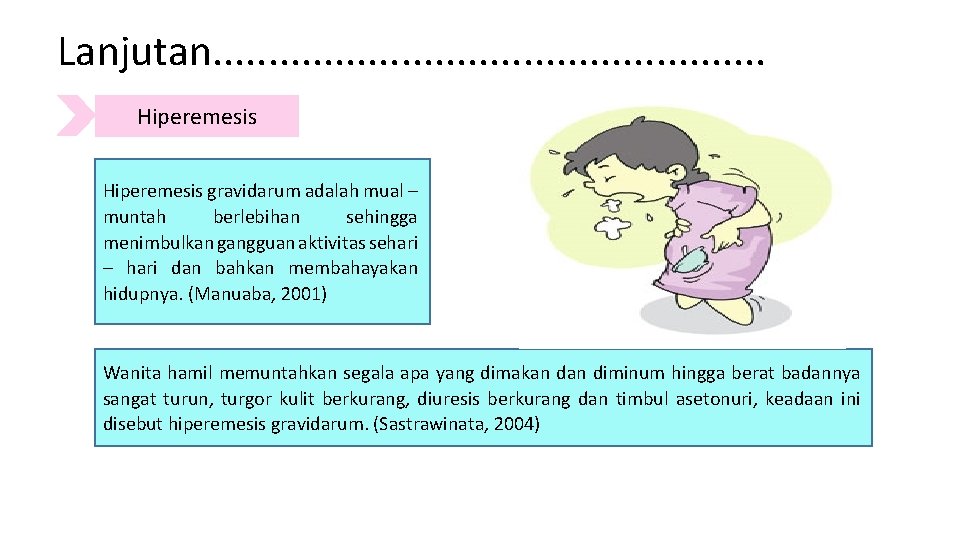Lanjutan. . . Hiperemesis gravidarum adalah mual – muntah berlebihan sehingga menimbulkan gangguan aktivitas Lanjutan. . . Hiperemesis gravidarum adalah mual – muntah berlebihan sehingga menimbulkan gangguan aktivitas