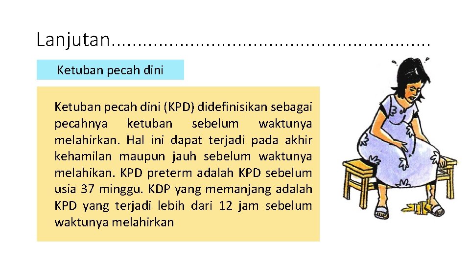 Lanjutan. . . . Ketuban pecah dini (KPD) didefinisikan sebagai pecahnya ketuban sebelum waktunya Lanjutan. . . . Ketuban pecah dini (KPD) didefinisikan sebagai pecahnya ketuban sebelum waktunya