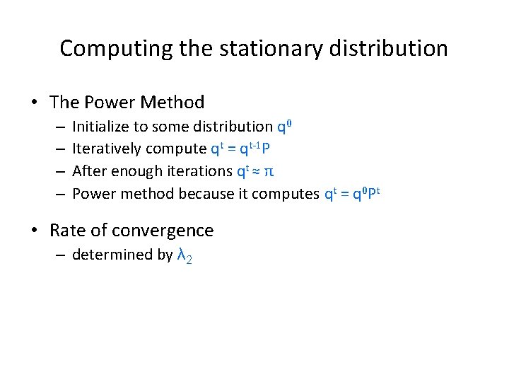 Computing the stationary distribution • The Power Method – – Initialize to some distribution