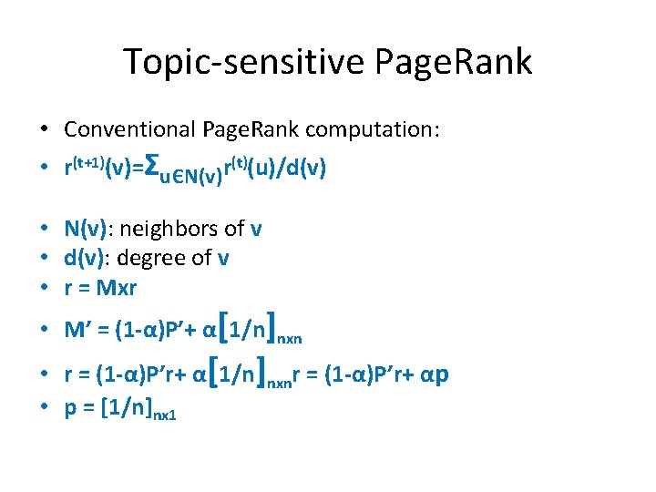 Topic-sensitive Page. Rank • Conventional Page. Rank computation: • r(t+1)(v)=ΣuЄN(v)r(t)(u)/d(v) • N(v): neighbors of