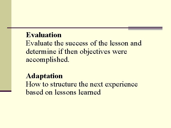 Evaluation Evaluate the success of the lesson and determine if then objectives were accomplished.