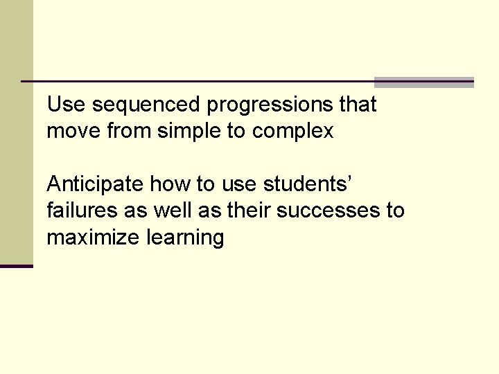 Use sequenced progressions that move from simple to complex Anticipate how to use students’