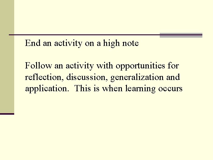 End an activity on a high note Follow an activity with opportunities for reflection,