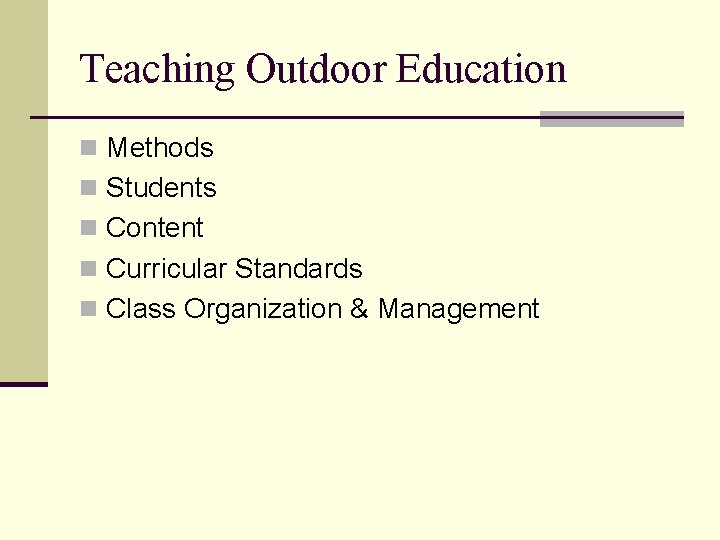 Teaching Outdoor Education n Methods n Students n Content n Curricular Standards n Class