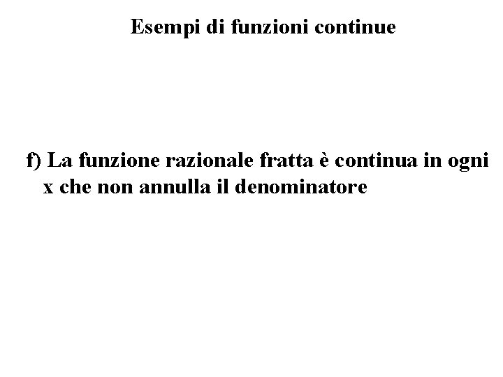 Esempi di funzioni continue f) La funzione razionale fratta è continua in ogni x