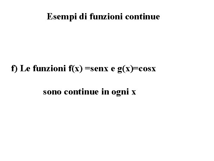 Esempi di funzioni continue f) Le funzioni f(x) =senx e g(x)=cosx sono continue in