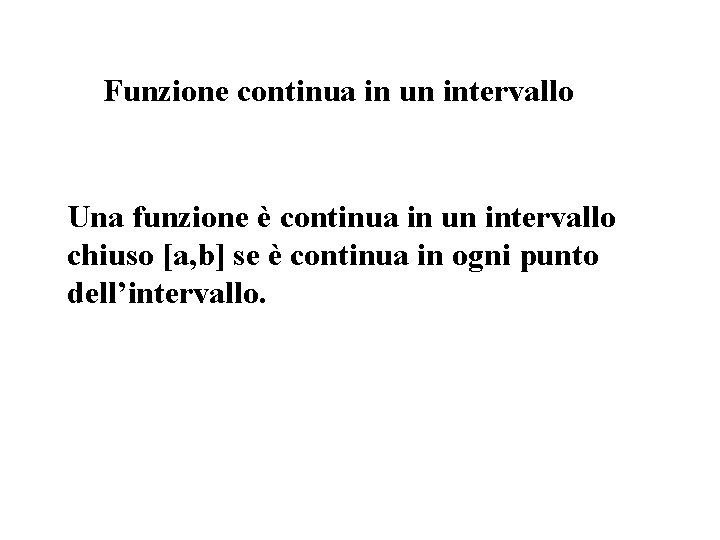 Funzione continua in un intervallo Una funzione è continua in un intervallo chiuso [a,