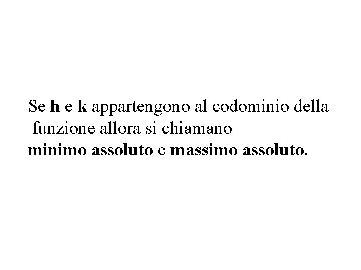 Se h e k appartengono al codominio della funzione allora si chiamano minimo assoluto