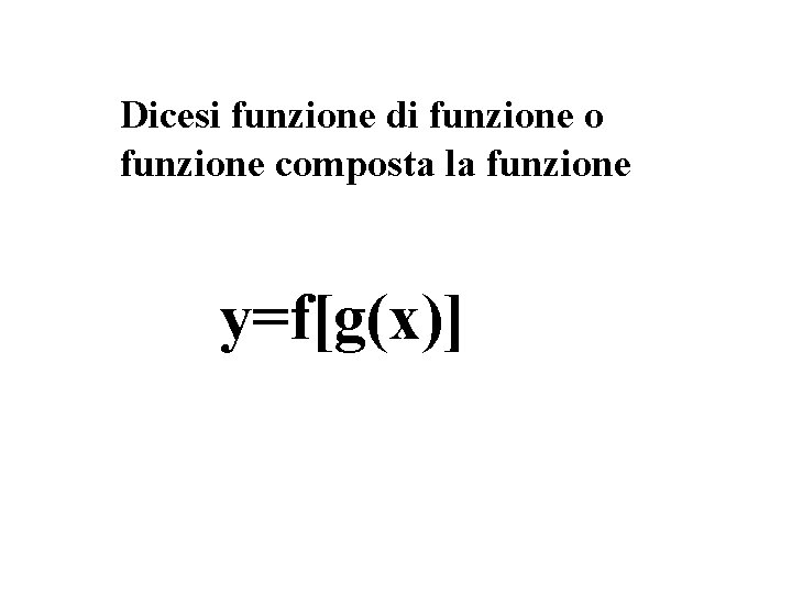 Dicesi funzione di funzione o funzione composta la funzione y=f[g(x)] 