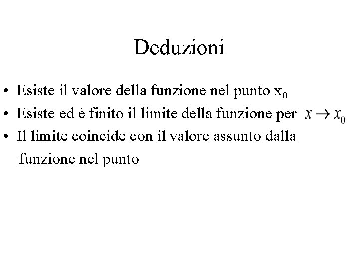 Deduzioni • Esiste il valore della funzione nel punto x 0 • Esiste ed