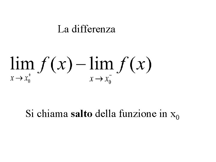 La differenza Si chiama salto della funzione in x 0 