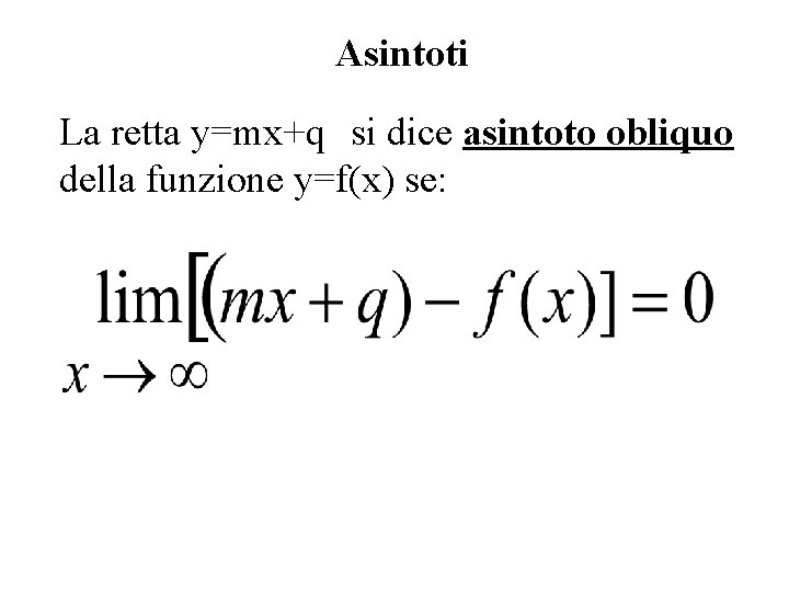 Asintoti La retta y=mx+q si dice asintoto obliquo della funzione y=f(x) se: 