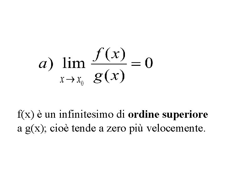 f(x) è un infinitesimo di ordine superiore a g(x); cioè tende a zero più