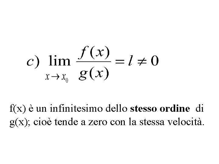 f(x) è un infinitesimo dello stesso ordine di g(x); cioè tende a zero con