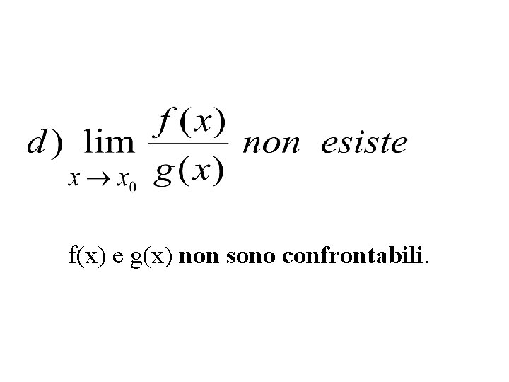 f(x) e g(x) non sono confrontabili. 