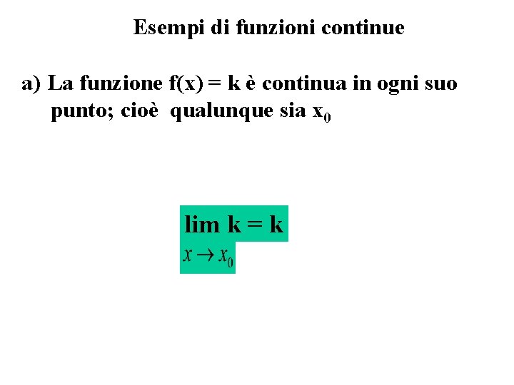 Esempi di funzioni continue a) La funzione f(x) = k è continua in ogni