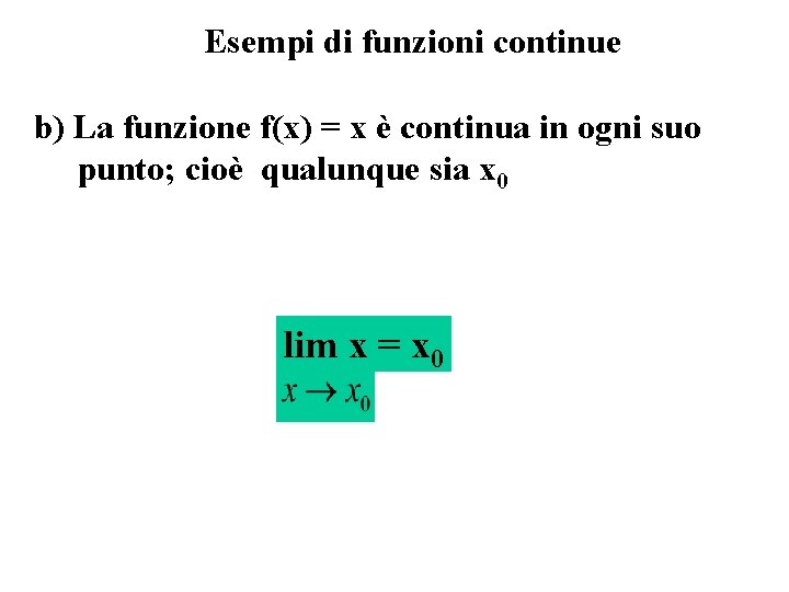 Esempi di funzioni continue b) La funzione f(x) = x è continua in ogni