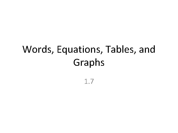 Words, Equations, Tables, and Graphs 1. 7 