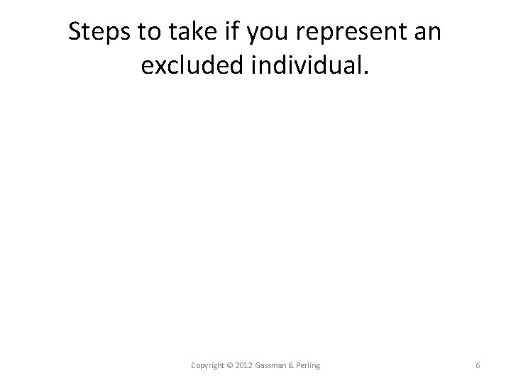 Steps to take if you represent an excluded individual. Copyright © 2012 Gassman &