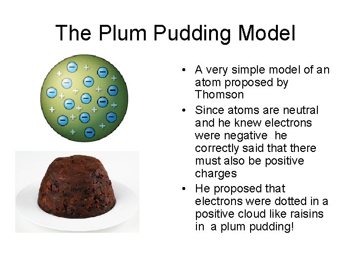 The Plum Pudding Model • A very simple model of an atom proposed by