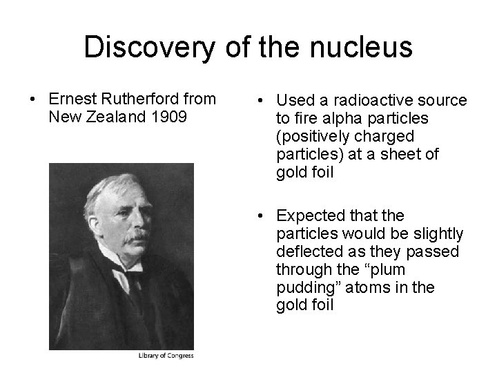 Discovery of the nucleus • Ernest Rutherford from New Zealand 1909 • Used a