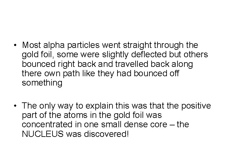  • Most alpha particles went straight through the gold foil, some were slightly