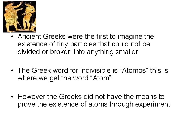  • Ancient Greeks were the first to imagine the existence of tiny particles