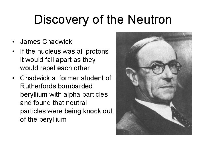 Discovery of the Neutron • James Chadwick • If the nucleus was all protons