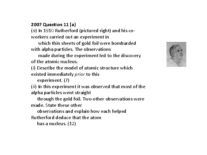 2007 Question 11 (a) In 1910 Rutherford (pictured right) and his coworkers carried out