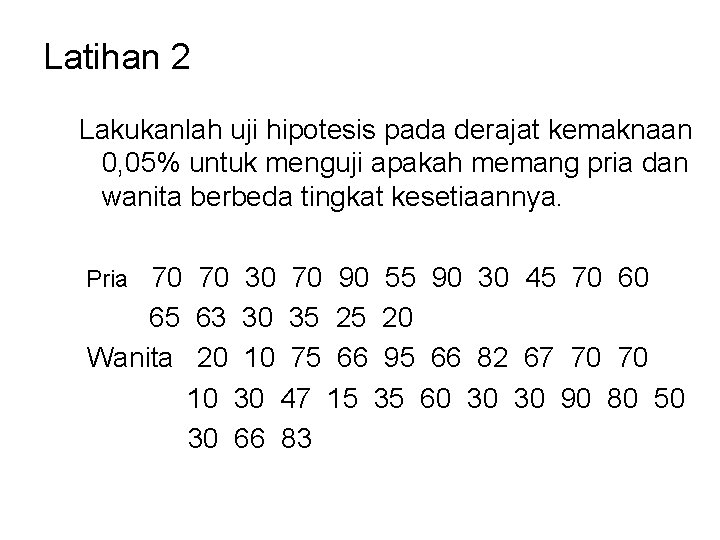 Latihan 2 Lakukanlah uji hipotesis pada derajat kemaknaan 0, 05% untuk menguji apakah memang