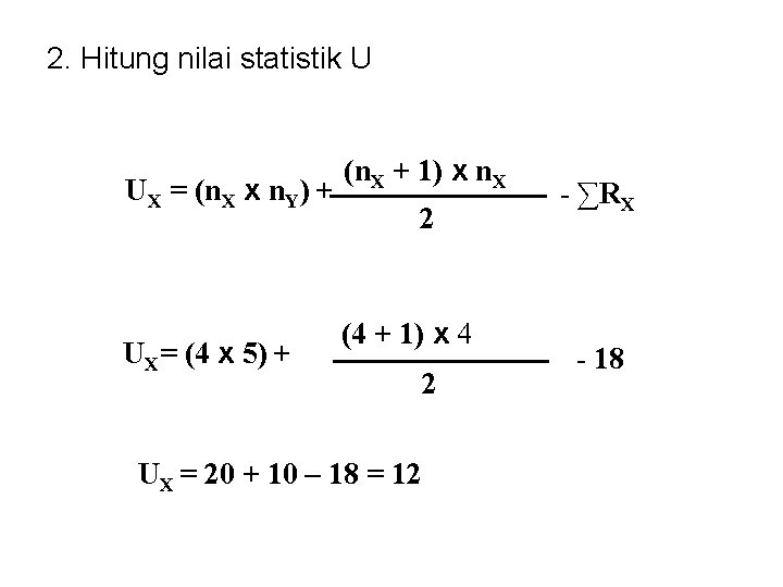 2. Hitung nilai statistik U UX = (n. X x n. Y) + UX=