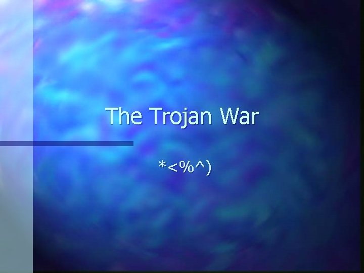 The Trojan War *<%^) 