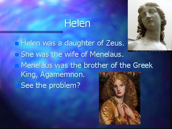 Helen was a daughter of Zeus. n She was the wife of Menelaus. n