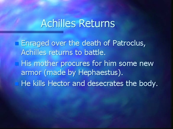 Achilles Returns Enraged over the death of Patroclus, Achilles returns to battle. n His