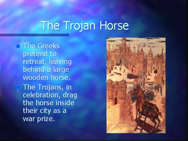 The Trojan Horse n n The Greeks pretend to retreat, leaving behind a large