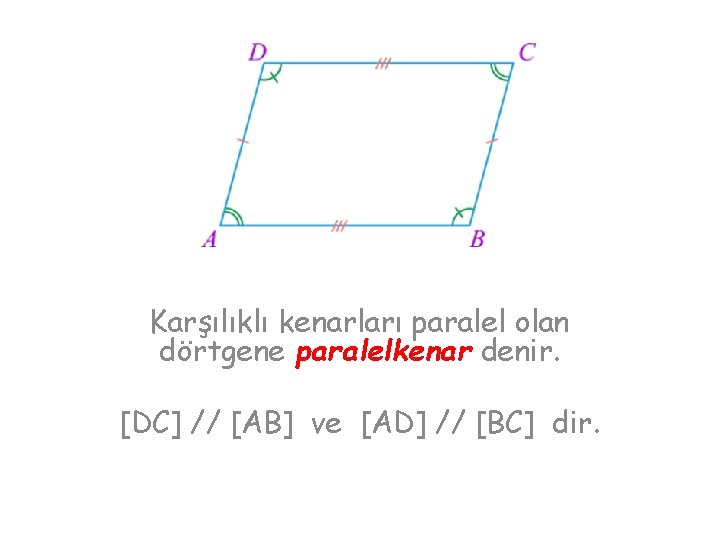 Karşılıklı kenarları paralel olan dörtgene paralelkenar denir. [DC] // [AB] ve [AD] // [BC]
