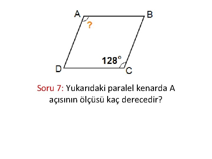 Soru 7: Yukarıdaki paralel kenarda A açısının ölçüsü kaç derecedir? 