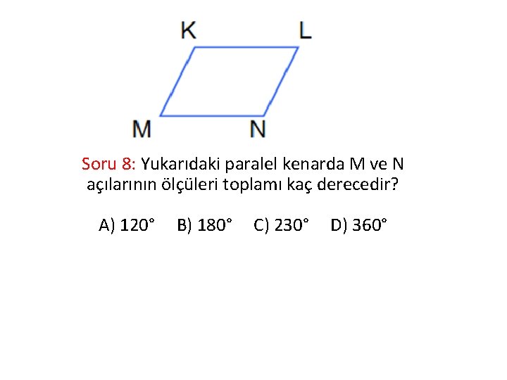 Soru 8: Yukarıdaki paralel kenarda M ve N açılarının ölçüleri toplamı kaç derecedir? A)