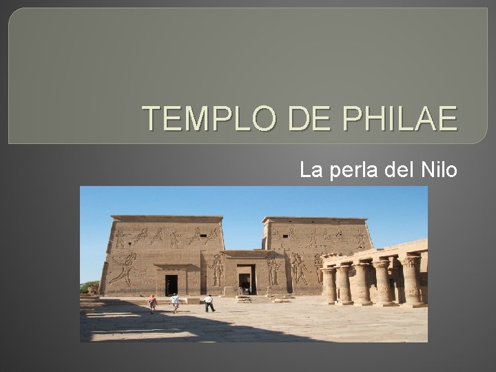 TEMPLO DE PHILAE La perla del Nilo 