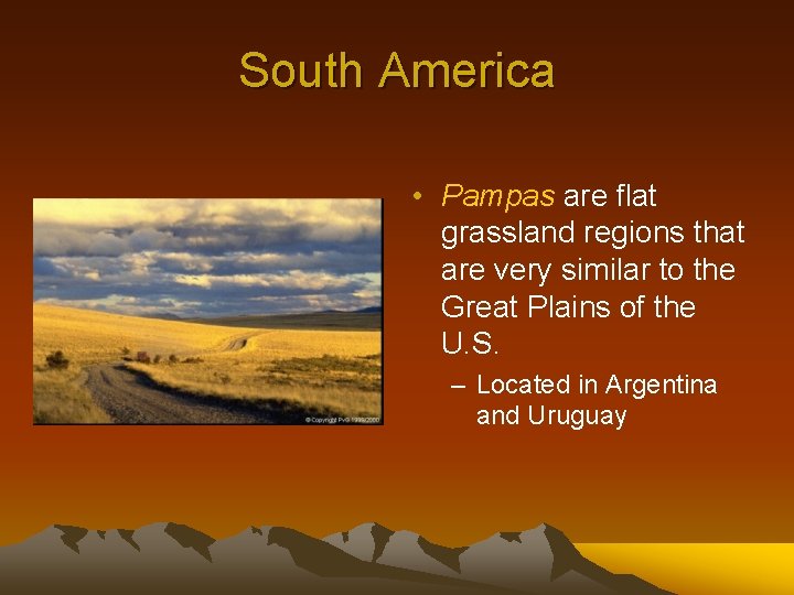 South America • Pampas are flat grassland regions that are very similar to the